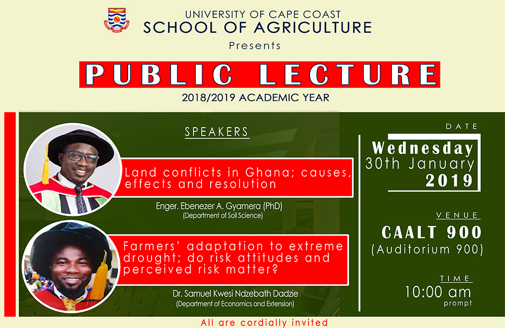 School of Agriculture Public Lecture School of Agriculture presents a Public Lecture on "Land Conflicts in Ghana, Effects and Resolution and "Farmers' Adaptation to Extreme Drought; Do Risk Attitudes and Perceived Risk Matter